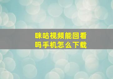 咪咕视频能回看吗手机怎么下载