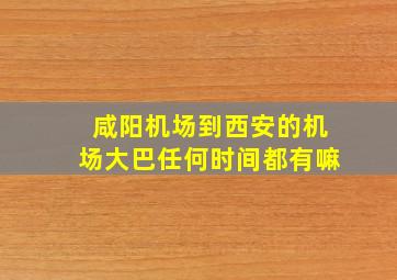 咸阳机场到西安的机场大巴任何时间都有嘛