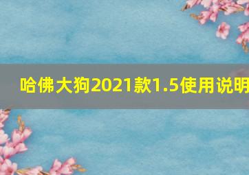 哈佛大狗2021款1.5使用说明