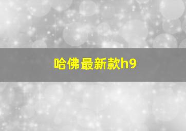 哈佛最新款h9