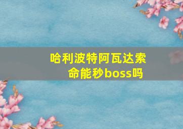 哈利波特阿瓦达索命能秒boss吗