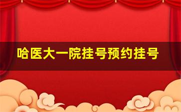 哈医大一院挂号预约挂号