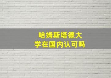 哈姆斯塔德大学在国内认可吗