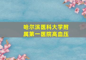 哈尔滨医科大学附属第一医院高血压