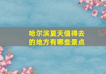 哈尔滨夏天值得去的地方有哪些景点