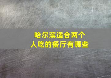 哈尔滨适合两个人吃的餐厅有哪些