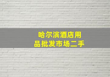 哈尔滨酒店用品批发市场二手