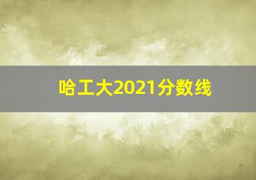 哈工大2021分数线