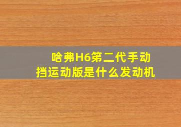 哈弗H6笫二代手动挡运动版是什么发动机