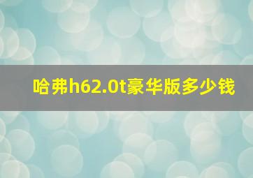 哈弗h62.0t豪华版多少钱