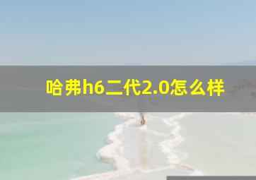 哈弗h6二代2.0怎么样