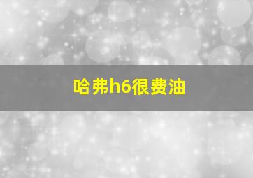 哈弗h6很费油