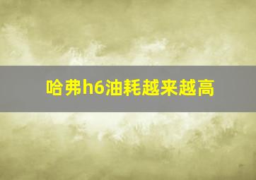 哈弗h6油耗越来越高