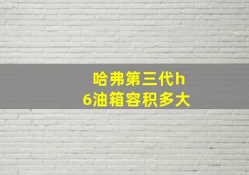 哈弗第三代h6油箱容积多大