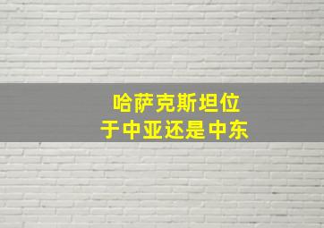 哈萨克斯坦位于中亚还是中东