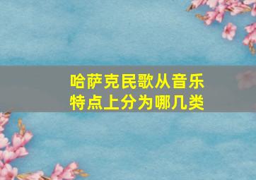 哈萨克民歌从音乐特点上分为哪几类