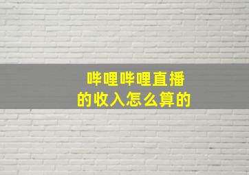 哔哩哔哩直播的收入怎么算的