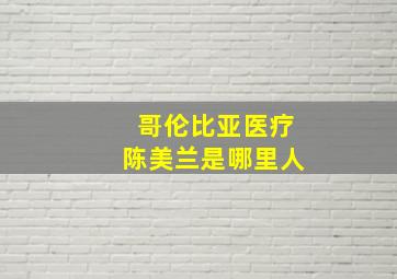 哥伦比亚医疗陈美兰是哪里人