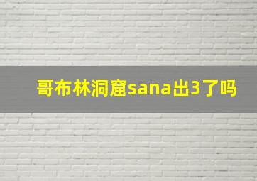 哥布林洞窟sana出3了吗