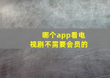 哪个app看电视剧不需要会员的