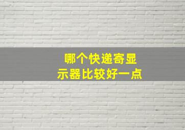 哪个快递寄显示器比较好一点