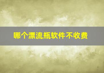 哪个漂流瓶软件不收费