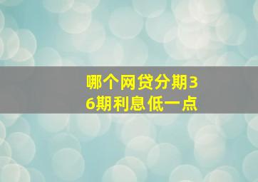 哪个网贷分期36期利息低一点