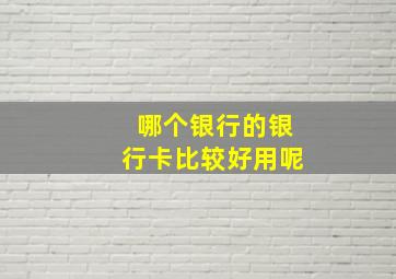 哪个银行的银行卡比较好用呢