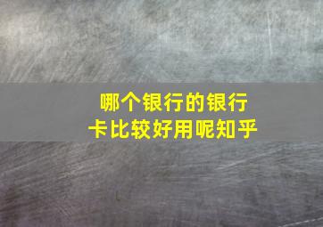 哪个银行的银行卡比较好用呢知乎