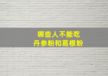 哪些人不能吃丹参粉和葛根粉