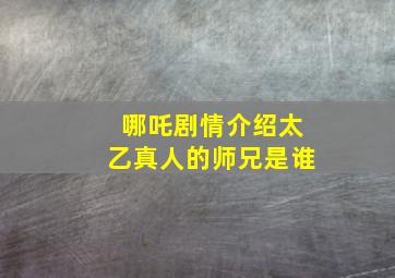 哪吒剧情介绍太乙真人的师兄是谁