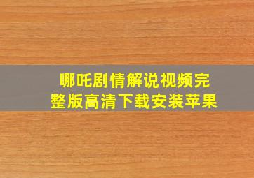 哪吒剧情解说视频完整版高清下载安装苹果