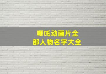 哪吒动画片全部人物名字大全