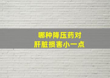 哪种降压药对肝脏损害小一点