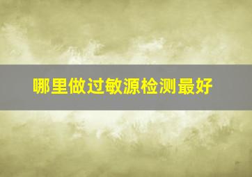 哪里做过敏源检测最好