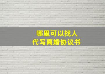 哪里可以找人代写离婚协议书