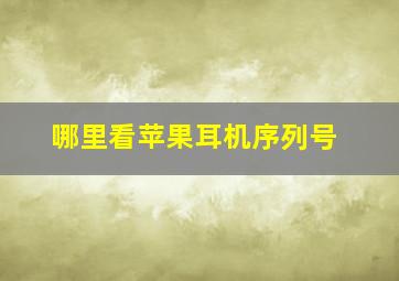 哪里看苹果耳机序列号