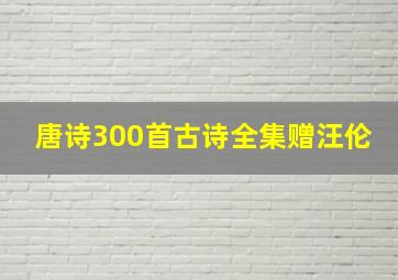 唐诗300首古诗全集赠汪伦