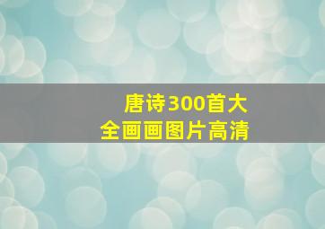 唐诗300首大全画画图片高清