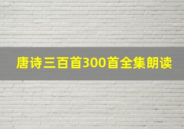 唐诗三百首300首全集朗读