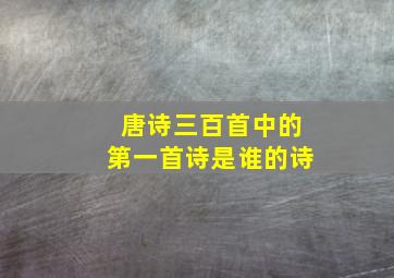 唐诗三百首中的第一首诗是谁的诗