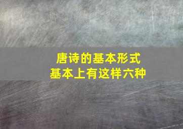 唐诗的基本形式基本上有这样六种