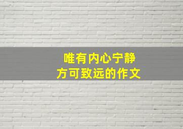 唯有内心宁静方可致远的作文