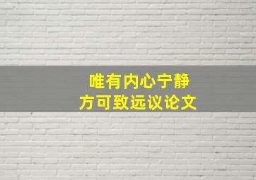 唯有内心宁静方可致远议论文