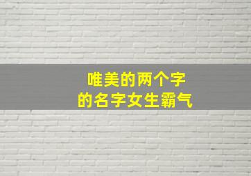 唯美的两个字的名字女生霸气