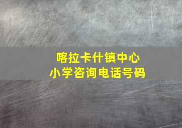 喀拉卡什镇中心小学咨询电话号码