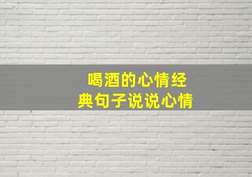 喝酒的心情经典句子说说心情