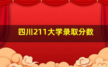 四川211大学录取分数