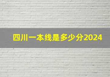 四川一本线是多少分2024