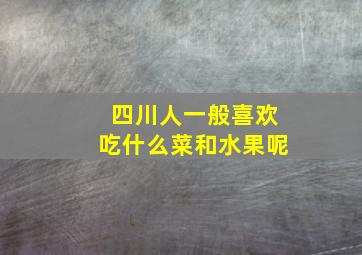 四川人一般喜欢吃什么菜和水果呢